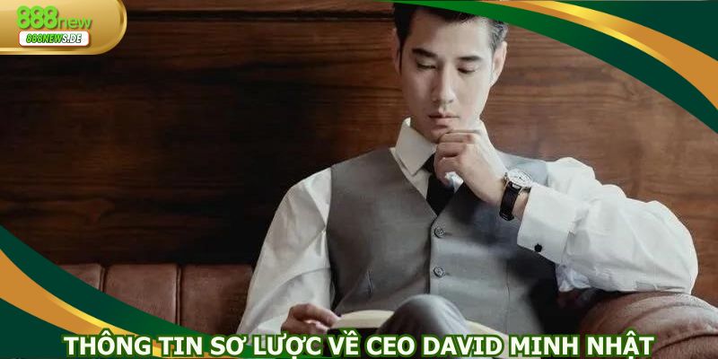 Thông tin căn bản của CEO David Minh Nhật